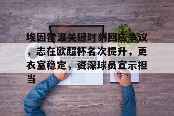 埃因霍温关键时刻回应争议，志在欧超杯名次提升，更衣室稳定，资深球员宣示担当的简单介绍